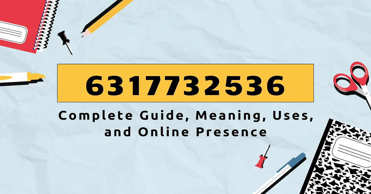6317732536 – Complete Guide, Meaning, Uses, and Online Presence